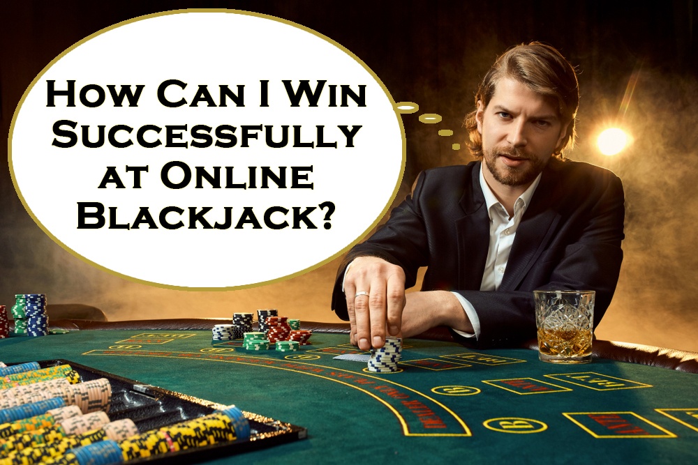 How Can I Win Successfully at Online Blackjack?
